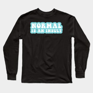 Normal Is An Insult Long Sleeve T-Shirt